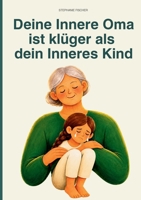 Deine Innere Oma ist klüger als dein Inneres Kind: Der kleine Ratgeber für viele kleine Momente... (German Edition) 3695744944 Book Cover