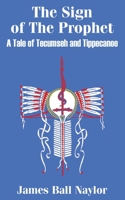 The Sign of the Prophet: A Tale of Tecumseh and Tippecanoe 1410101185 Book Cover