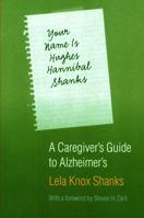Your Name Is Hughes Hannibal Shanks: A Caregiver's Guide to Alzheimer's (Bison Book) 0803293283 Book Cover