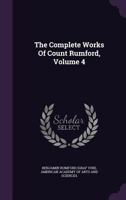 The Complete Works Of Count Rumford, Volume 4 1340853647 Book Cover