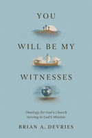 You Will Be My Witnesses: Theology for God's Church Serving in God's Mission 1433591383 Book Cover