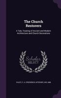 The Church Restorers: A Tale, Treating of Ancient and Modern Architecture and Church Decorations 1437293840 Book Cover