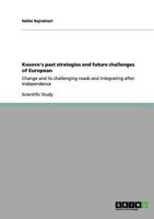 Kosovo's past strategies and future challenges of European: Change and its challenging roads and integrating after Independence 3656105952 Book Cover