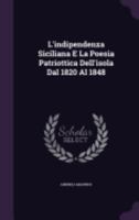 L'Indipendenza Siciliana E La Poesia Patriottica Dell'isola Dal 1820 Al 1848 1358831106 Book Cover