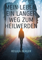 Mein Leben, ein langer Weg zum Heilwerden: Ein persönlicher Heilweg unter anderem durch die Kräfte von Tönen und Silben, Worten, Mantren und Menschen. ... Lebensbewältigung (German Edition) 3819267182 Book Cover