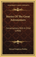 Stories Of The Great Astronomers: Conversations With A Child 1165920999 Book Cover