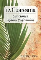 La Cuaresma - Oraciones, Ayuno Y Ofrendas: Oraciones, Ayuno Y Ofrendas 0764819968 Book Cover