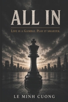 ALL IN: Life Is a Gamble. Play It Smarter (What Nobody Tells You) B0H3BY84QF Book Cover