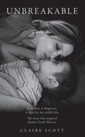 Unbreakable: A mother. A diagnosis. A fight for her child's life. The story that inspired Mama's Little Warrior B0GYG2P6TZ Book Cover