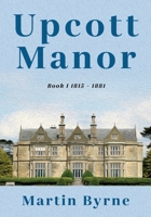 Upcott Manor: Book I 1815 - 1881 1802274987 Book Cover