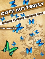 Cute Butterfly with Amazing Flowers Coloring Book for Adults: Awesome Various Butterfly Designs including Flowers, Gardens - Butterfly Coloring Book for Adults Relaxation, and Stress Relief B08L2KYTY4 Book Cover