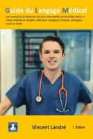 Guide du Langage M�dical: Les questions et r�ponses les plus importantes rencontr�es dans un milieu m�dical en anglais, allemand, espagnol, fran�ais, portugais, russe et arabe. 1076214738 Book Cover