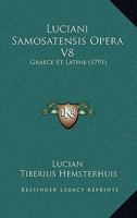 Luciani Samosatensis Opera V8: Graece Et Latine (1791) 1166210391 Book Cover