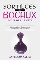 Sortilèges en Bocaux pour Débutants: Rituels simples et efficaces pour la manifestation et la protection (French Edition) B0CN9P8C4B Book Cover