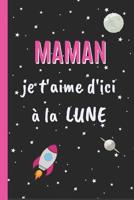 Maman, je t'aime d'ici � la lune: Cahier 6 "x 9". 120 pages F�TE DES M�RES. JOURNAL, CARNET DE NOTES, RECETTES, NOTES OU ORDRE DU JOUR. CADEAU ORIGINAL. 1096271524 Book Cover