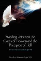 Standing Between the Gates of Heaven and the Precipice of Hell: A doctor's experience with the After Life 1477599649 Book Cover