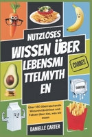 NUTZLOSES WISSEN ÜBER LEBENSMITTELMYTHEN: Über 150 überraschende Missverständnisse und Fakten über das, was wir essen (German Edition) B0DZ2LKQXL Book Cover