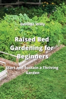 Raised Bed Gardening for Beginners: Start and Sustain a Thriving Garden 9965395411 Book Cover