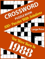 Crossword Puzzle Book: You Were Born In 1988: Large Print Crossword Puzzles For Adults And Seniors With 100+ Puzzles And Solutions For Those Who Were Born In 1988 B096D1LGHB Book Cover