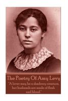 The Poetry of Amy Levy: "a Lover May Be a Shadowy Creature, But Husbands Are Made of Flesh and Blood." 1783947985 Book Cover