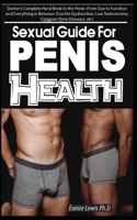 SEXUAL GUIDE FOR PENIS HEALTH: Doctor's Complete Hand Book to the Penis, From Size to Function and Everything in Between B09TF6N5S6 Book Cover