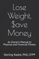 Lose Weight, Save Money: An Owner's Manual to Physical and Financial Fitness 1481906585 Book Cover