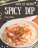 Oops! 275 Spicy Dip Recipes: A Spicy Dip Cookbook You Will Need B08P24JPLT Book Cover