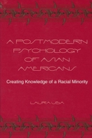 A Postmodern Psychology of Asian Americans: Creating Knowledge of a Racial Minority (Alternatives in Psychology) 0791452964 Book Cover