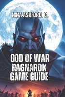 God of War: Ragnarok Game Guide: Dominate Every Difficulty, Experience Every Story Detail, and Unlock Every Secret in Kratos's Final Norse Journey B0FXR9B9MB Book Cover