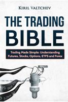 The Trading Bible: Trading Made Simple: Understanding Futures, Stocks, Options, Etfs and Forex 1519035446 Book Cover