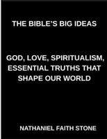 The Bible's Big Ideas, God, Love, Spiritualism, Essential Truths That Shape Our World, Applying Biblical Wisdom to Everyday Life, Faces of Faith, Portraits of Grace, Struggle, and Hope B0GRC7Z1CZ Book Cover