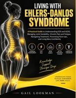 Living With Ehlers-Danlos Syndrome: A Practical Guide to Understanding EDS and hEDS, Managing Joint Instability, Chronic Pain and Fatigue, Navigating ... Flare-Ups, and Living More Confidently B0HJ81N5PN Book Cover