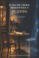 Si no me crees, pregúntale a Platón: Filosofía y espiritualidad para la vida común B0G29WWV39 Book Cover