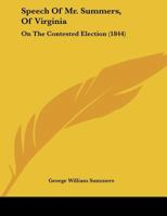 Speech Of Mr. Summers, Of Virginia: On The Contested Election 1104656701 Book Cover