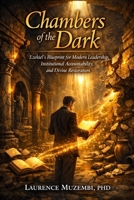 Chambers of the Dark: Ezekiel’s Blueprint for Modern Leadership, Institutional Accountability, and Divine Restoration B0H6TF9H78 Book Cover