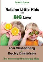 Raising Little Kids with Big Love: The 1 Corinthians Parent, Study Guide 0991284259 Book Cover