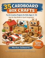 35 CARDBOARD BOX CRAFT: Fun and Creative Cardboard Craft Projects for Kids: Easy, Step-by-Step Builds for All Ages (5-12) to Spark Imagination and Learning B0H36BQGSL Book Cover