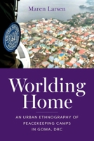 Worlding Home: An Urban Ethnography of Peacekeeping Camps in Goma, Drc (Framing the Global) 0253074487 Book Cover