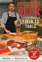 The Ultimate Guide to Field Dressing and Butchering Deer: A Complete Guide to Preparing a Deer for the Table 1510714006 Book Cover
