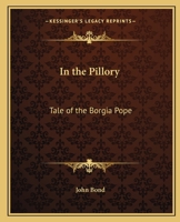 In the Pillory: Tale of the Borgia Pope 1162580151 Book Cover
