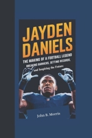 JAYDEN DANIELS BIOGRAPHY: The Making of a Football Legend, Breaking Barriers, Setting Records, and Inspiring the Future B0DVBRTDMM Book Cover