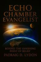 Echo Chamber Evangelist: Beyond the Vanishing Point of Belief B0GJ551HRB Book Cover