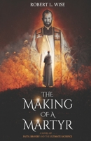 The Making of a Martyr: A Novel of ... Faith, Bravery and the Ultimate Sacrifice 1941555586 Book Cover