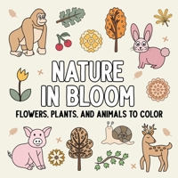 Nature in Bloom: Flowers, Plants, and Animals to Color B0DPLZ3NS4 Book Cover