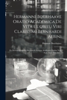 Hermanni Boerhaave Oratio Academica De Vita Et Obitu Viri Clarissimi Bernhardi Albini: Ex Decreto Magnifici Rectoris & Senatus Academici Habita Xxii. Sept. Anni Mdccxxi.... 1017818053 Book Cover