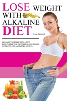 Lose Weight With Alkaline Diet: Cleanse Yourself With a Diet Rich in Vegetables and Heal Your Body With Anti-inflammatory Recipes null Book Cover