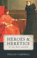 Heroes and Heretics of the Reformation 150513739X Book Cover