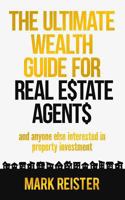 The Ultimate Wealth Guide for Real Estate Agents: and anyone else interested in property investment 1720119384 Book Cover