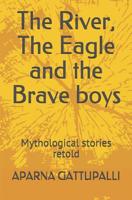 The River, The Eagle and the Brave boys: Mythological stories retold 1079243763 Book Cover