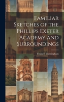 Familiar Sketches of the Phillips Exeter Academy and Surroundings 1022199293 Book Cover